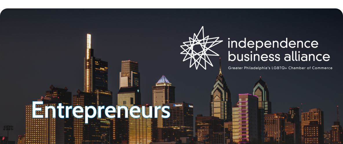 a background image with white text laid over it. the image is the city of Philadelphia skyline at night-time, and in the top-right corner is the logo for the Independence Business Alliance, Greater Philadelphia's LGBTQ+ Chamber of commerce. The primary text reads: "Entrepreneurs"