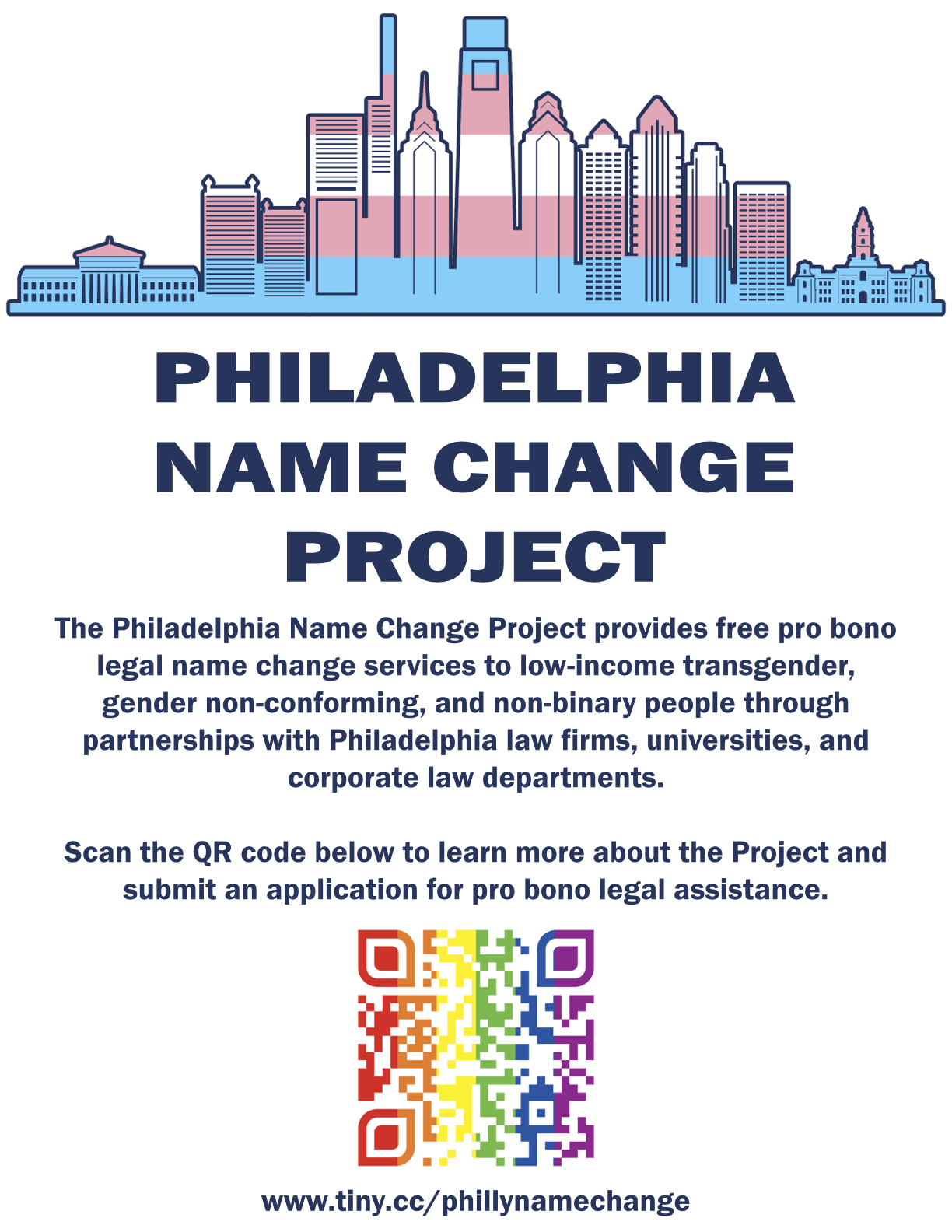 the flyer for the Philadelphia Name Change Project. The Philadelphia Name Change Project provides free pro bono legal name change services to low-income transgender, gender non-conforming, and non-binary people through partnerships with Philadelphia law firms, universities, and corporate law departments. Scan the QR code below to learn more about the Project and submit an application for pro bono legal assistance.